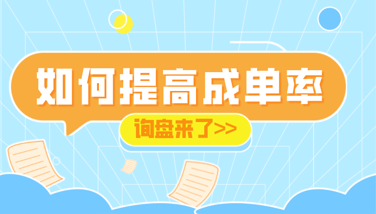 询盘来了，我应该做什么提高成单率 